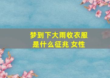 梦到下大雨收衣服是什么征兆 女性